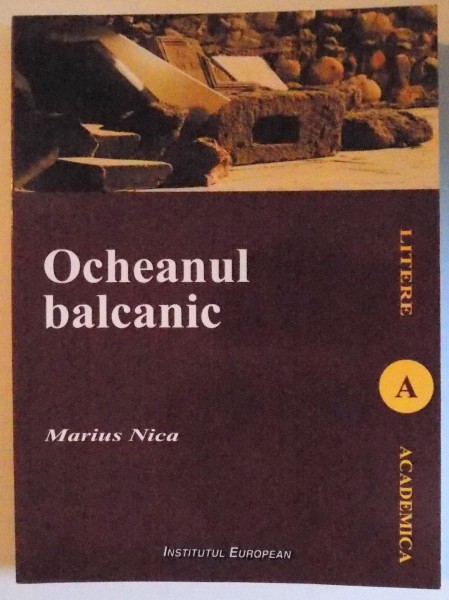 OCHEANUL BALCANIC -PRIVIRE ASUPRA IMAGINARULUI LITERAR IN OPERA LUI MATEIU CARAGIALE de MARIUS NICA , 2009