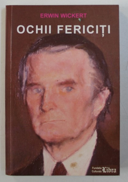 OCHII FERICTI - UN AMBASADOR GERMAN LA BUCURESTI IN TIMPUL LUI CEAUSESCU de ERWIN WICKERT , 2004
