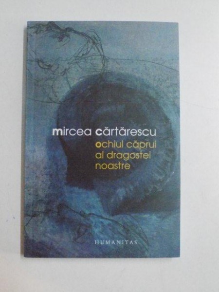 OCHIUL CAPRUI AL DRAGOSTEI NOASTRE de MIRCEA CARTARESCU , 2012