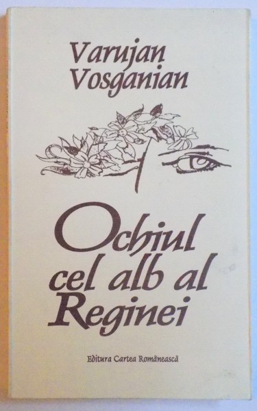 OCHIUL CEL ALB AL REGINEI ( EDITIE BILINGVA ROM. - ENGLEZA ) de VARUJAN VOSGANIAN , 2001