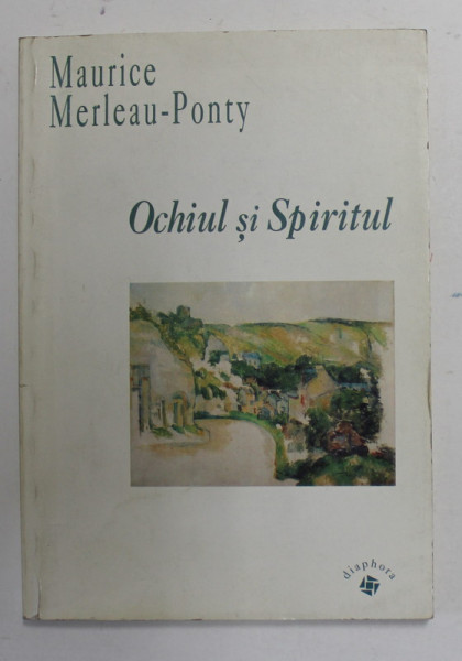 OCHIUL SI SPIRITUL de MAURICE MERLEAU - PONTY  , 1999 , PREZINTA SUBLINIERI CU PIXUL *