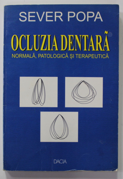 OCLUZIA DENTARA - NORMALA , PATOLOGICA SI TERAPEUTICA  de SEVER POPA , 2004 , DEDICATIE * , PREZINTA PETE SI HALOURI DE APA *