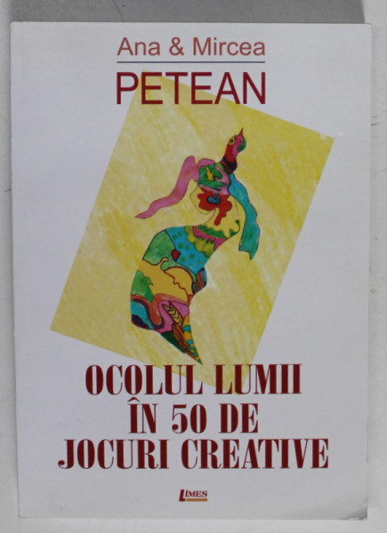 OCOLUL LUMII IN 50 DE JCOURI CREATIVE de ANA SI MIRCEA PETEAN , 2010
