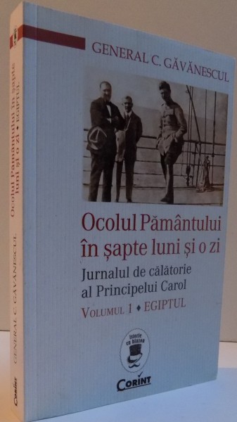 OCOLUL PAMANTULUI IN SAPTE LUNI SI O ZI JURNALUL DE CALATORIE AL PRINCIPELUI CAROL, VOL. I, EGIPTUL, 2016