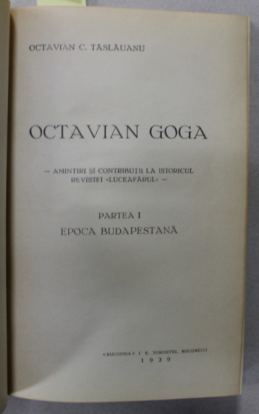 OCTAVIAN GOGA / AMINTIRI DE LA ' LUCEAFARUL ' de OCTAVIAN C. TASLAUANU , COLEGAT DE DOUA CARTI , 1936-1939