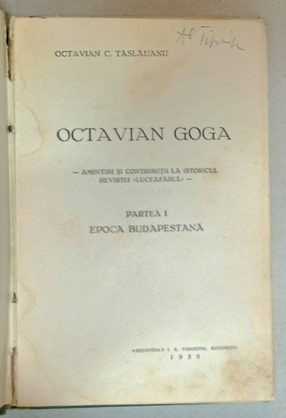 OCTAVIAN GOGA , AMINTIRI SI CONTRIBUTII LA ISTORICUL REVISTEI ' LUCEAFARUL '  de OCTAVIAN  C. TASLAUANU , PARTEA  I : EPOCA BUDAPESTANA , 1939 , DEDICATIE *