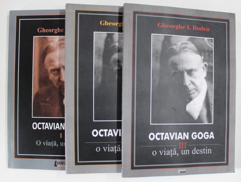 OCTAVIAN GOGA , O VIATA , UN DESTIN de GHEORGHE I. BODEA , VOLUMELE I - III , 2004