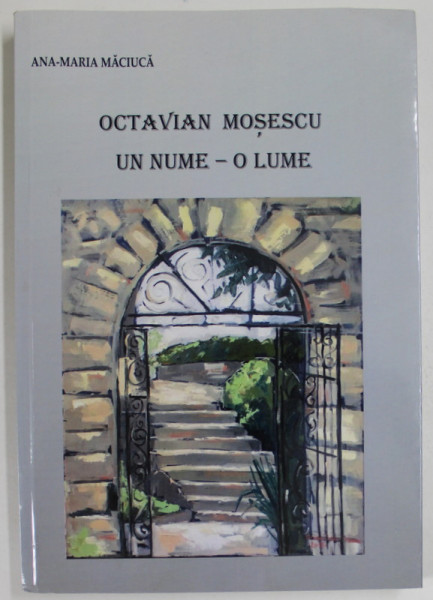 OCTAVIAN MOSESCU , UN NUME - O LUME de ANA - MARIA MACIUCA , CULEGERE DE TEXTE , 2019
