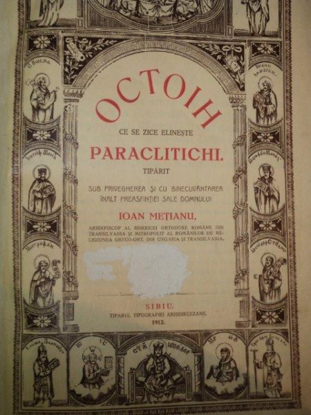 OCTOIH CE SE ZICE ELINESTE PARACLITICHI, TIPARIT SUB PRIVIGHEREA  SI CU BINECUVANTAREA INALT PREASFINTIEI SALE DOMNUL IONA METIANU, SIBIU 1912