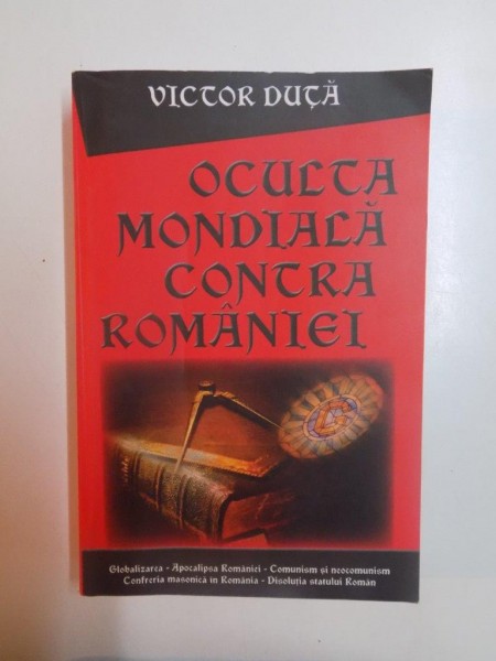 OCULTA MONDIALA CONTRA ROMANIEI , GLOBALIZAREA , APOCALIPSA DEMOCRATIEI , CONFRERIA MASONICA IN ROMANIA , COMUNISM SI NEOCOMUNISM de VICTOR DUTA , 2013