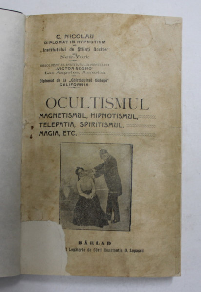 OCULTISMUL - MAGNETISMUL , HIPNOTISMUL , TELEPATIA , SPIRITISMUL , MAGIA , ETC de C. NICOLAU - DIPLOMAT IN HYPNOTISM LA NEW - YORK , EDITIE INTERBELICA , LIPSA COPERTA ORIGINALA