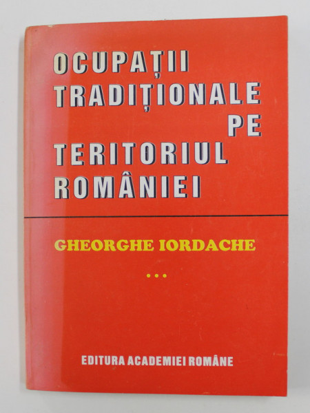 OCUPATII TRADITIONALE PE TERITORIUL ROMANIEI - STUDIU ETNOLOGIC , VOLUMUL III  de GHEORGHE IORDACHE , 1996