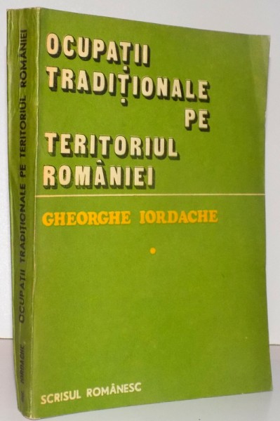 OCUPATII TRADITIONALE PE TERITORIUL ROMANIEI ,VOL I ,  1985 de GHEORHE IORDACHE