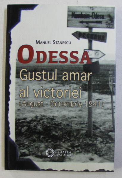 ODESSA - GUSTUL AMAR AL VICTORIEI ( AUGUST - OCTOMBRIE 1941 ) de MANUEL STANESCU , 2016