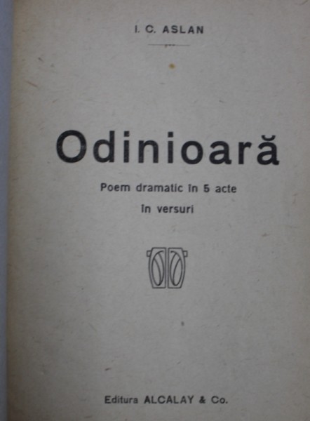ODINIOARA  - POEM DRAMATIC IN 5 ACTE IN  VERSURI de I. C . ASLAN , EDITIE INTERBELICA