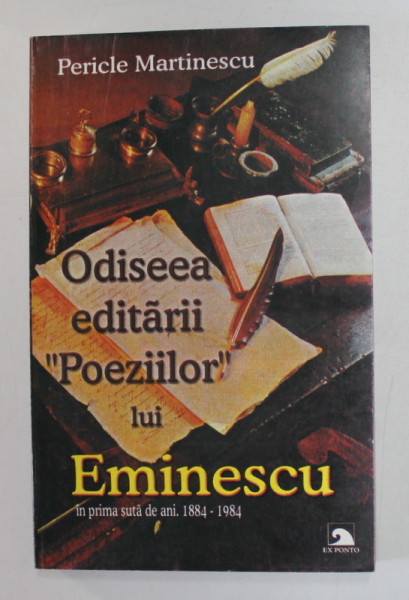 ODISEEA EDITARII '' POEZIILOR '' LUI EMINESCU IN PRIMA SUTA DE ANI , 1884 - 1984 de PERICLE MARTINESCU , 2000