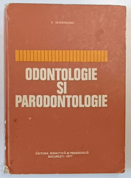 ODONTOLOGIE SI PARODONTOLOGIE de V. SEVERINEANU, 1977 * PREZINTA COTOR UZAT SI INSEMNARI