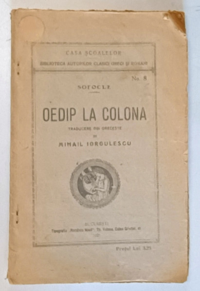 OEDIP LA COLONA de SOFOCLE , BIBLIOTECA AUTORILOR CLASICI GRECI SI ROMANI No. 8 , 1921