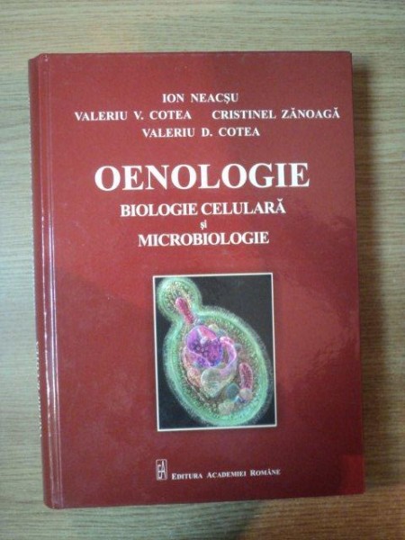 OENOLOGIE . BIOLOGIE CELULARA SI MICROBIOLOGIE de ION NEACSU ... VALERIU D. COTEA , 2012