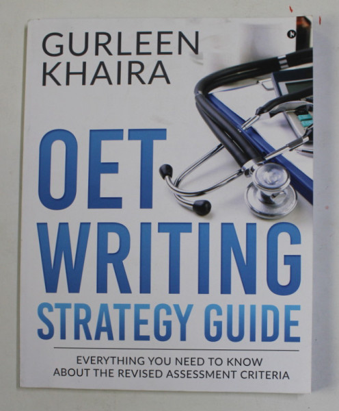 OET WRITING - STRATEGY GUIDE 0 EVERYTHING YOU NEED TO KNOW ABOUT THE REVISED ASSESSMENT CRITERIA by GURLEEN KHAIRA , 2019