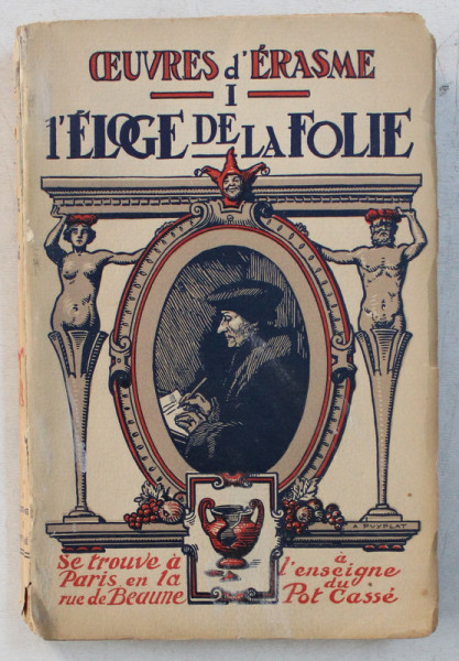 OEUVRE D ' ERASME  - TOME PREMIER  - L ' ELOGE DE LA FOLIE , A L ' ENSEIGNE DU POT CASSE , 1933 , EXEMPLAR NUMEROTAT 1789 DIN 3000 PE HARTIE DE BORNEO  *