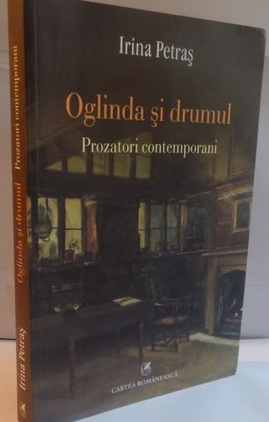 OGLINDA SI DRUMUL, PROZATORI CONTEMPORANI de IRINA PETRAS, 2013