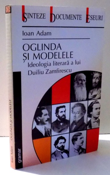 OGLINDA SI MODELELE , IDEOLOGIA LITERARA A LUI DUILIU ZAMFIRESCU de IOAN ADAM , 2001