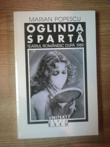 OGLINDA SPARTA . DESPRE TEATRUL ROMANESC DUPA 1989 de MARIAN POPESCU , 1997