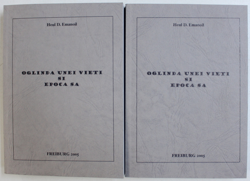 OGLINDA UNEI VIETI SI EPOCA SA de HEUL D. EMANOIL , VOL. I - II , 2005