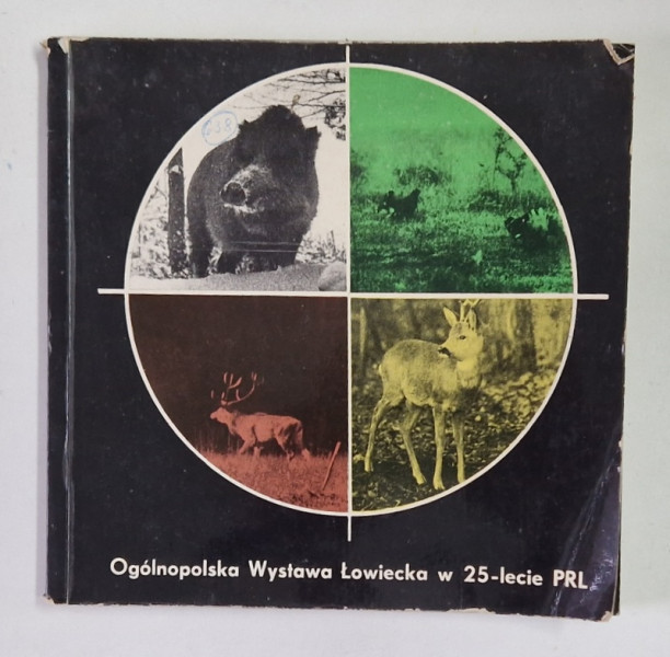 OGOLNOPOLSKA WYSTAWA LOWIECKA w 25 - LECIE PRL ( EXPOZITIA NATIONALA DE VANATOARE CU OCAZIA CELEI DE - A 25 - A ANIVERSARI A REPUBLICII POPULARE POLONEZE ) , 1969 *DIN BIBLIOTECA VASILE COTTA