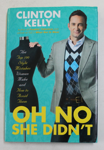 OH NO SHE DIDN 'T - THE 100 STYLE MISTAKES WOMEN MAKE AND HOW TO AVOID THEM by CLINTON KELLY , 2010