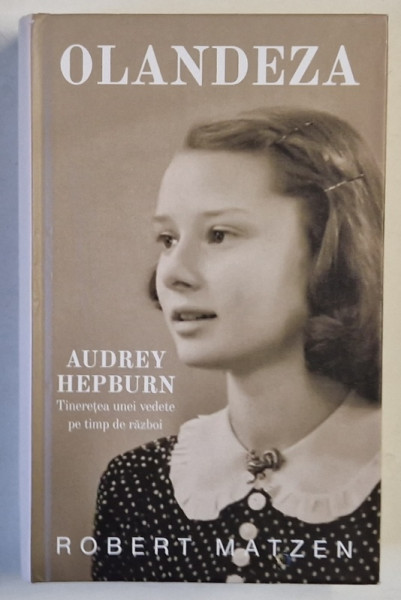 OLANDEZA , AUDREY HEPBURN , TINERETEA UNEI VEDETE PE TIMP DE RAZBOI de ROBERT MATZEN , 2020, MICI URME DE UZURA