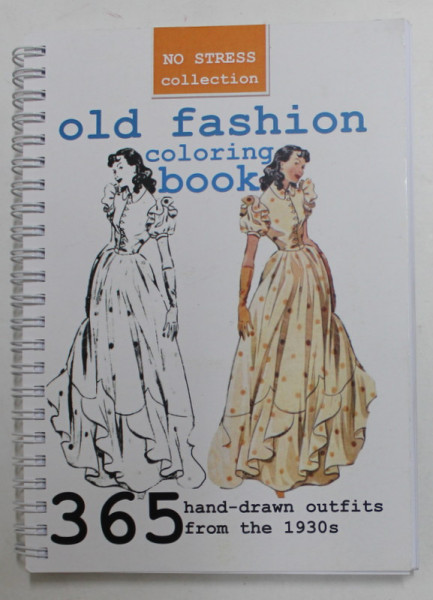 OLD FASHION COLORING BOOK - 365 HAND - DRAWN OUTFITS FROM THE 1930 s , NO STRESS COLLECTTION ,