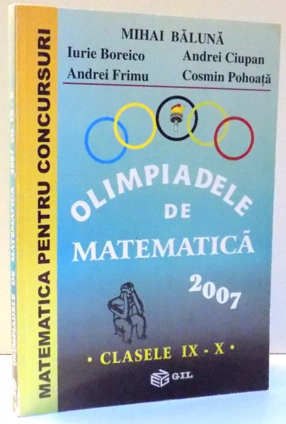 OLIMPIADELE DE MATEMATICA, CLASELE IX-X de MIHAI BALUNA...COSMIN POHOATA , 2007
