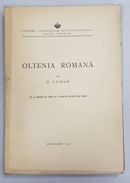 OLTENIA ROMANA de D. TUDOR , EDITIA I *, CU 54 DE FIGURI IN TEXT SI O HARTA de D. TUDOR  , 1942
