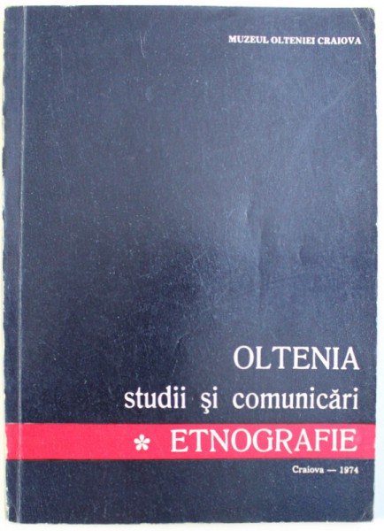 OLTENIA  - STUDII SI COMUNICARI  - ETNOGRAFIE de LUCHIAN DEACONU ..CORNELIU MARGARIT TATULEA  , 1974