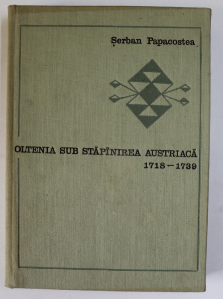 OLTENIA SUB STAPANIREA AUSTRIACA (1718 - 1739) de SERBAN PAPACOSTEA , 1971