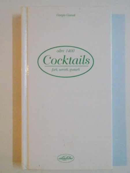 OLTRE 1400 COCKTAILS . FARLI , SERVIRLI , GUSTARLI di GIORGIO GIANOLI , 1998