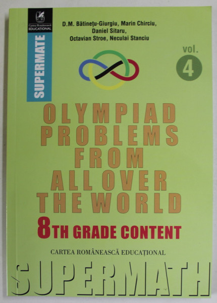 OLYMPIAD PROBLEMS FROM ALL OVER THE WORLD , VOLUME 4 : 8th GRADE CONTENT by D.M. BATINETU - GIURGIU ...NECULAI STANCIU , 2018