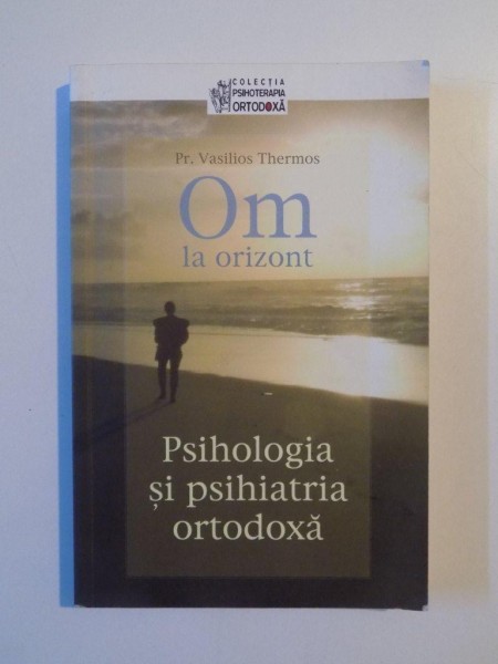 OM LA ORIZONT , PSIHOLOGIA SI PSIHIATRIA ORTODOXA de VASILIOS THERMOS , 2010