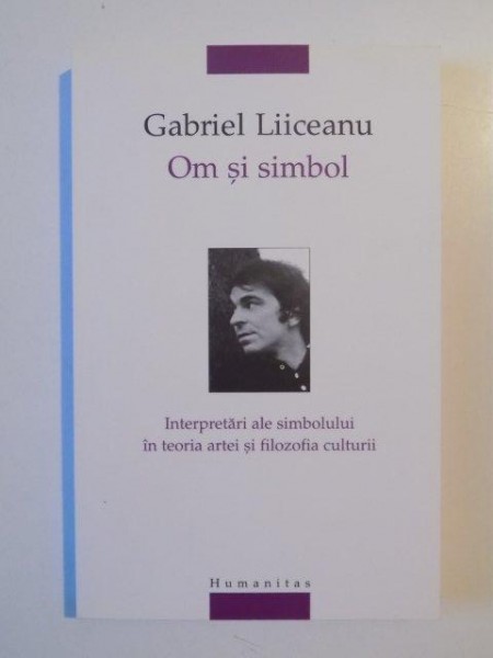 OM SI SIMBOL INTERPRETARI ALE SIMBOLULUI IN TEORIA ARTEI SI FILOZOFIA CULTURII de GABRIEL LIICEANU 2005