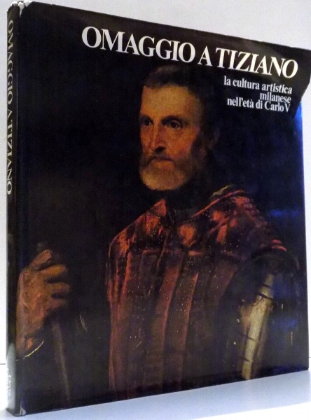 OMAGGIO A TIZIANO, LA CULTURA ARTISTICA MILANESE NELL`ETA DI CARLO V , 1977