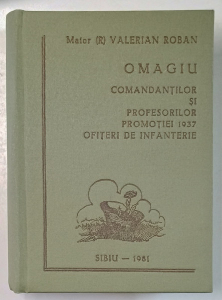 OMAGIU COMANDANTILOR SI  PROFESORILOR PROMOTIEI 1937 OFITERI DE INFANTERIE de MAIOR ( r ) VALERIAN  ROBAN , 1981