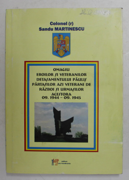 OMAGIU EROILOR SI VETERANILOR DETASAMENTULUI PAULIS ..1944 - 1945 de COLONEL SANDU MARINESCU , 2012 , DEDICATIE *