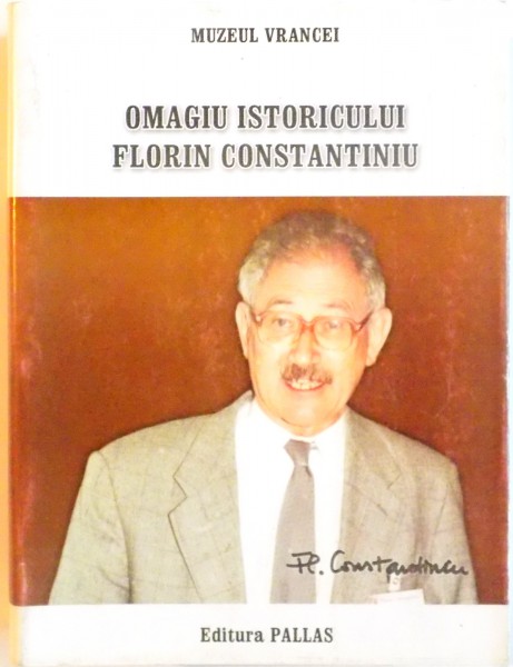 OMAGIU ISTORICULUI FLORIN CONSTANTINIU de HORIA DUMITRESCU, 2003