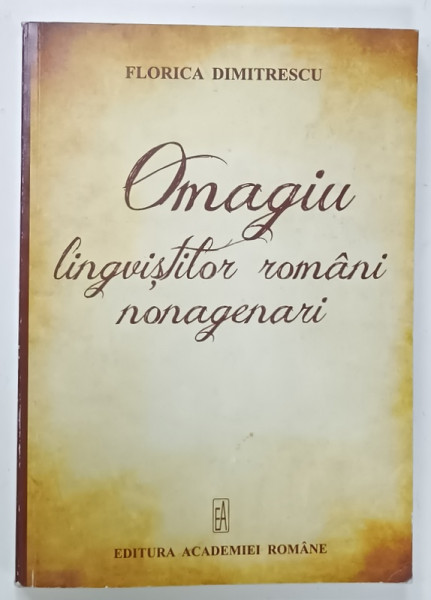 OMAGIU LINGVISTILOR  ROMANI NONAGENARI de FLORICA DUMITRESCU , 2020 , DEDICATIE *