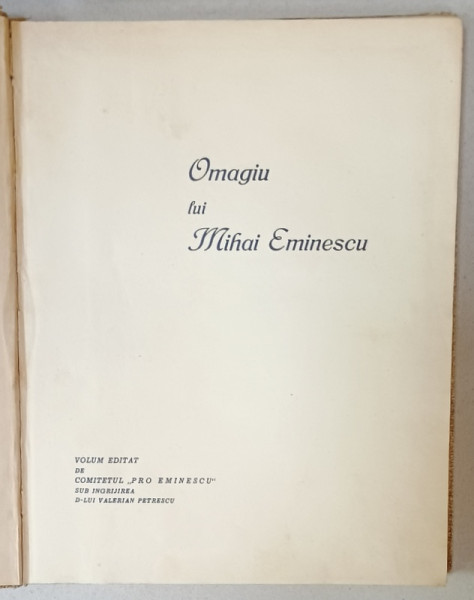 OMAGIU LUI MIHAI EMINESCU , editat de COMITETUL ' PRO EMINESCU ' , sub ingrijirea lui VALERIAN PETRESCU , 1934 , LIPSA  2 PAGINI , PREZINTA SUBLINIERI *