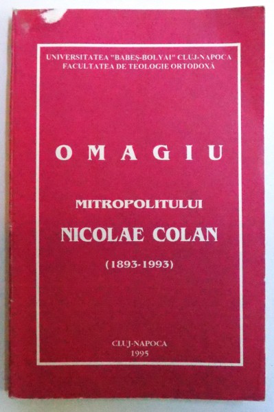 OMAGIU MITROPOLITULUI NICOLAE COLAN ( 1893 - 1993 ) de PREOT ALEXANDRU MORARU , 1995