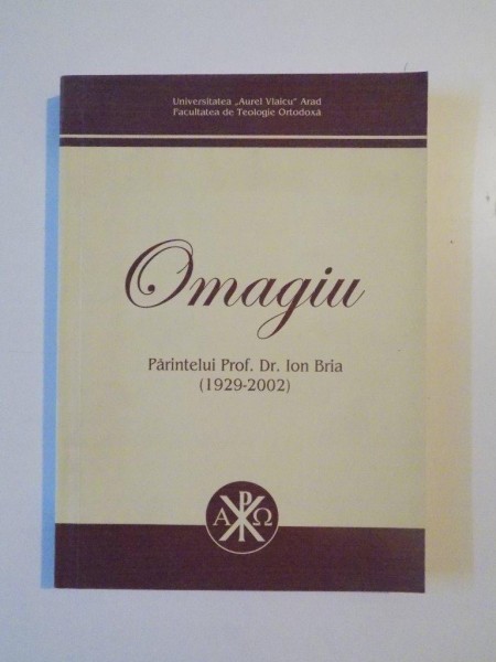 OMAGIU PARINTELUI PROF. DR. ION BRIA (1929-2002) de IOAN TULCAN , CRISTINEL IOJA, 2009