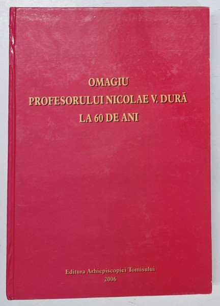 OMAGIU PROFESORULUI NICOLAE V. DURA LA 60 DE ANI de TEODOSIE PETRESCU , 2006